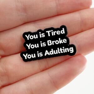 You Is Tired Broke Adulting Soft Enamel Pin Funny Meme Quote Badge